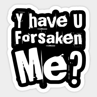 Why have you forsaken me ? Sticker